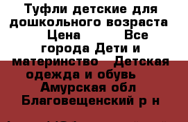 Туфли детские для дошкольного возраста.  › Цена ­ 800 - Все города Дети и материнство » Детская одежда и обувь   . Амурская обл.,Благовещенский р-н